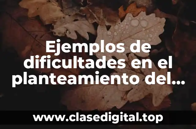 Ejemplos de dificultades en el planteamiento del problema