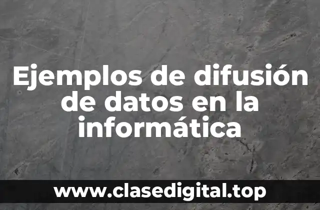 Ejemplos de difusión de datos en la informática