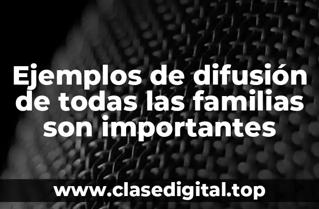 Ejemplos de difusión de todas las familias son importantes