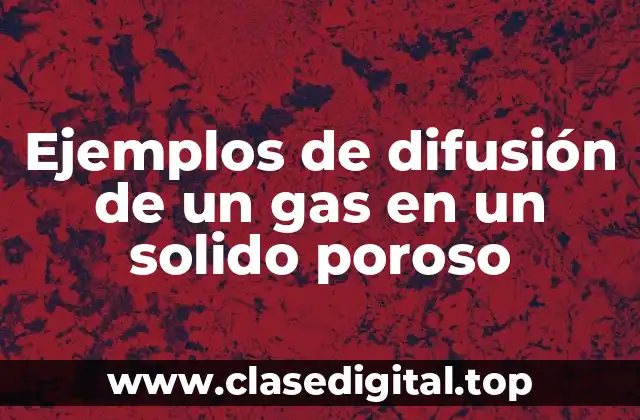 Ejemplos de difusión de un gas en un solido poroso