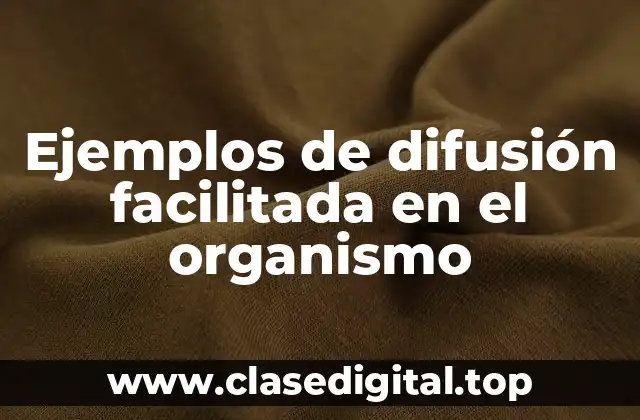 Ejemplos de difusión facilitada en el organismo