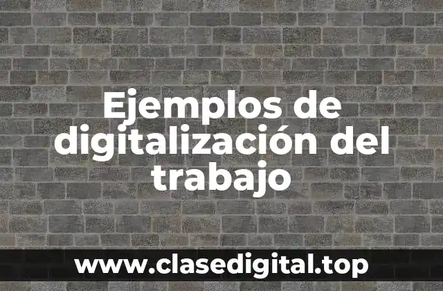 Ejemplos de digitalización del trabajo