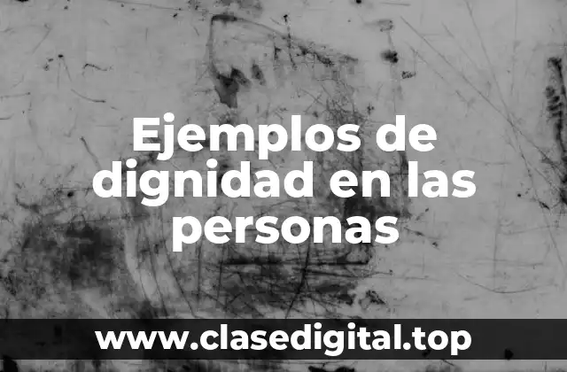 Ejemplos de dignidad en las personas