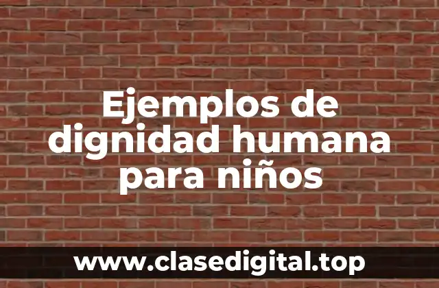 Ejemplos de dignidad humana para niños