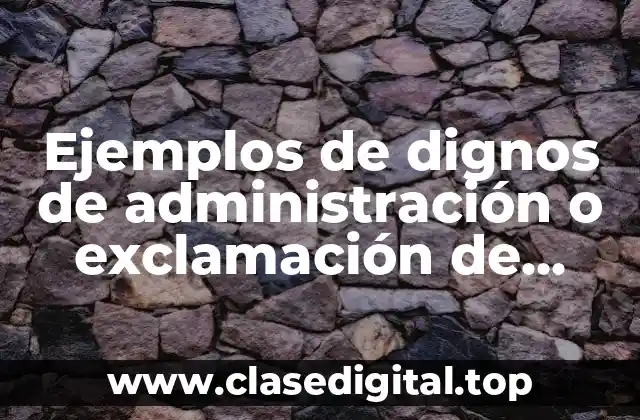 Ejemplos de dignos de administración o exclamación de alegría