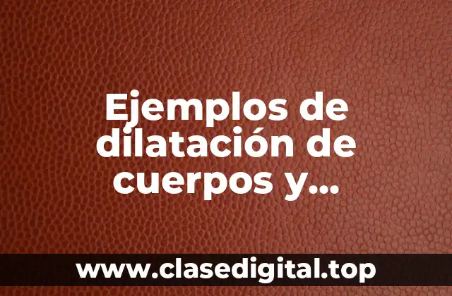 Ejemplos de dilatación de cuerpos y Significado