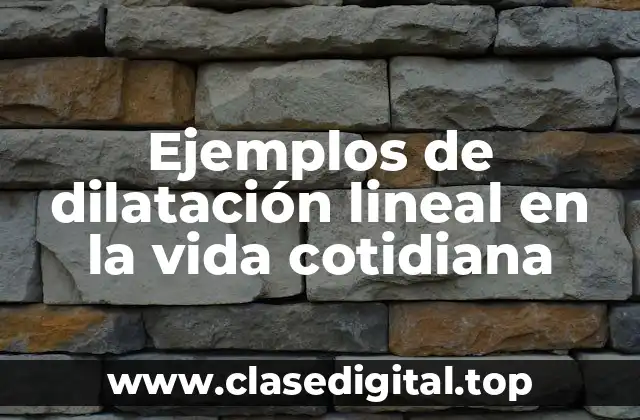 Ejemplos de dilatación lineal en la vida cotidiana