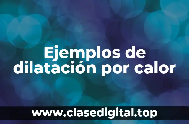 Ejemplos de dilatación por calor