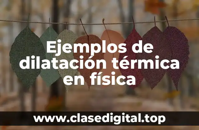 Ejemplos de dilatación térmica en física