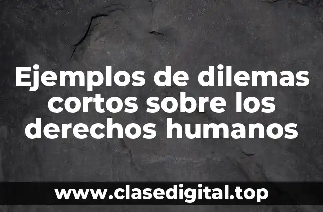 Ejemplos de dilemas cortos sobre los derechos humanos
