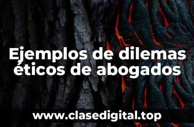 Ejemplos de dilemas éticos de abogados