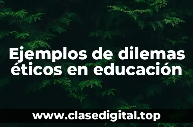Ejemplos de dilemas éticos en educación
