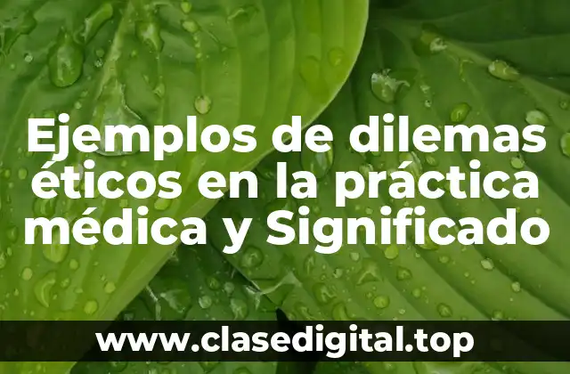 Ejemplos de dilemas éticos en la práctica médica