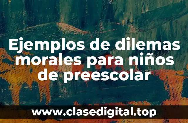 Ejemplos de dilemas morales para niños de preescolar
