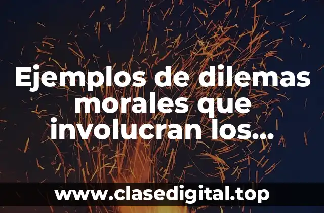 Ejemplos de dilemas morales que involucran los intereses internos