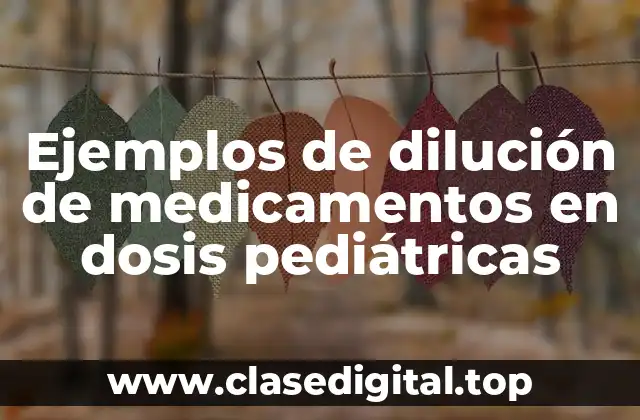 Ejemplos de dilución de medicamentos en dosis pediátricas