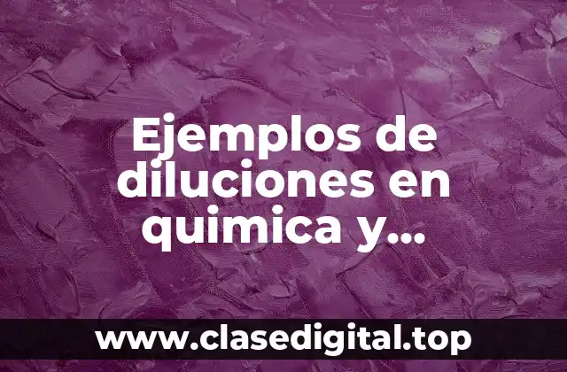 Ejemplos de diluciones en quimica y Significado