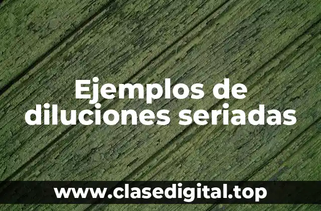 Ejemplos de diluciones seriadas