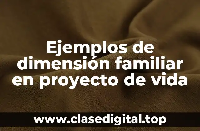 Ejemplos de dimensión familiar en proyecto de vida