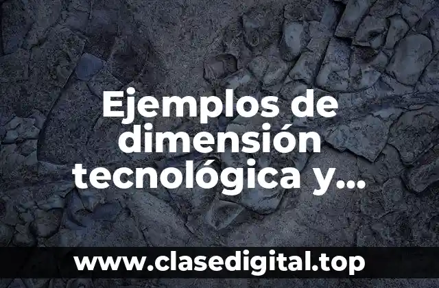 Ejemplos de dimensión tecnológica y Significado