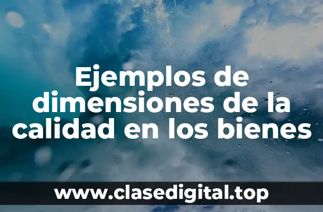 Ejemplos de dimensiones de la calidad en los bienes