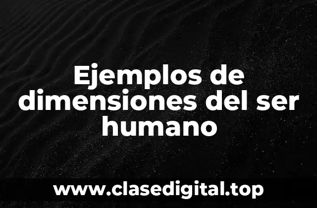 Ejemplos de dimensiones del ser humano