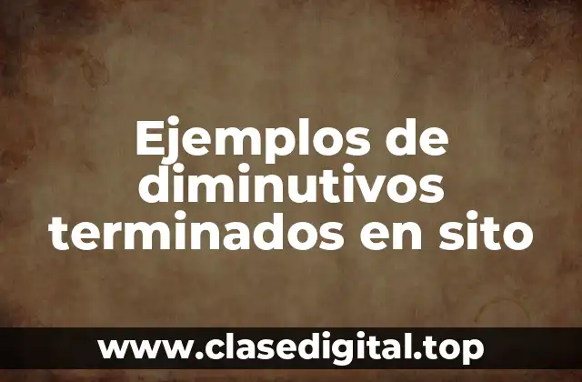 Ejemplos de diminutivos terminados en sito