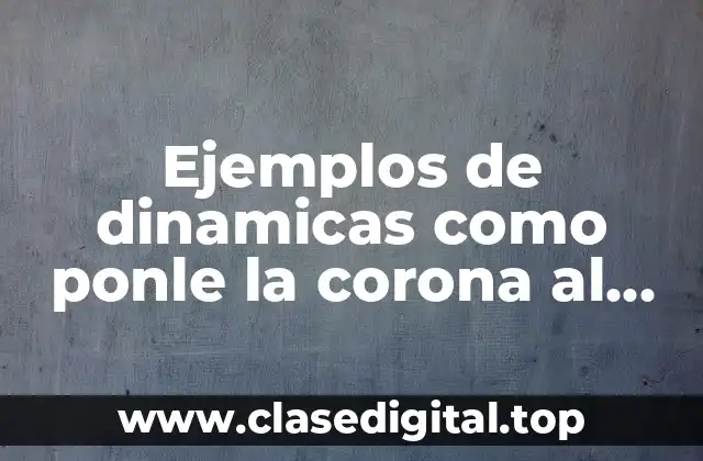 Ejemplos de dinamicas como ponle la corona al rey