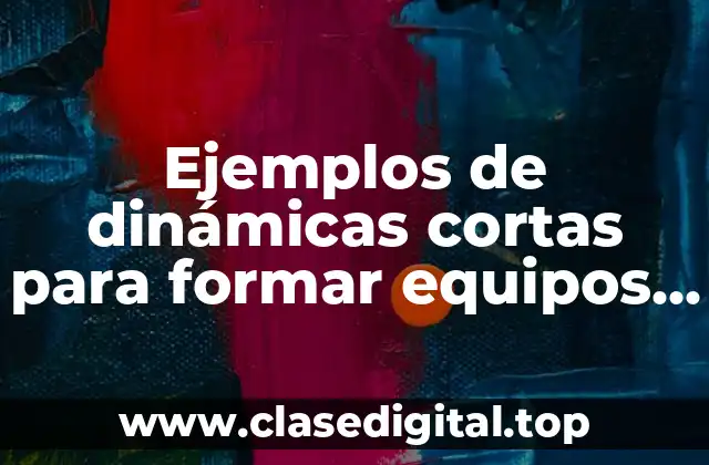 Ejemplos de dinámicas cortas para formar equipos de trabajo