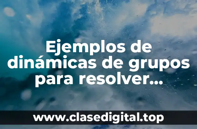 Ejemplos de dinámicas de grupos para resolver conflictos