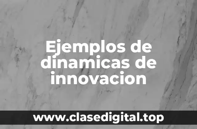 Ejemplos de dinamicas de innovacion