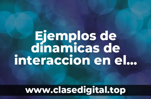 Ejemplos de dinamicas de interaccion en el aula