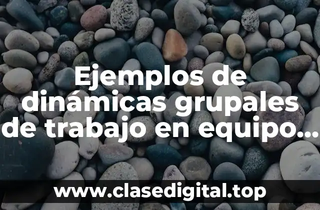 Ejemplos de dinámicas grupales de trabajo en equipo