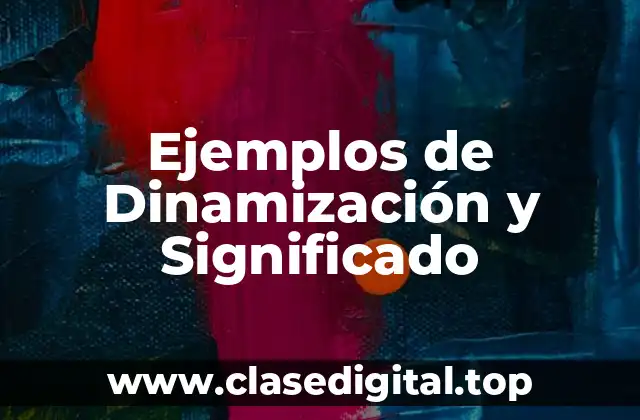Ejemplos de Dinamización y Significado