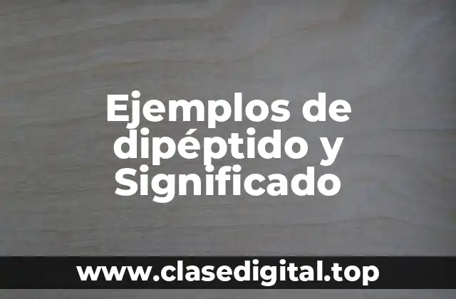 Ejemplos de dipéptido y Significado