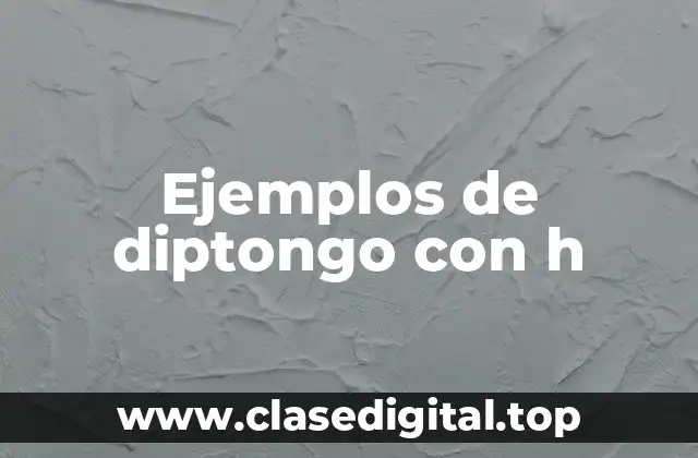 Ejemplos de diptongo con h