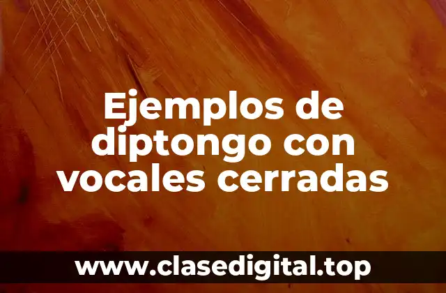 Ejemplos de diptongo con vocales cerradas