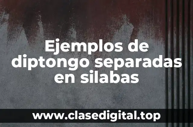 Ejemplos de diptongo separadas en silabas
