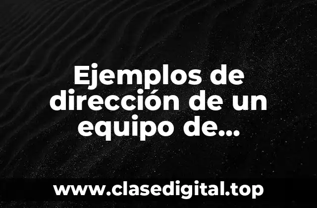 Ejemplos de dirección de un equipo de producción