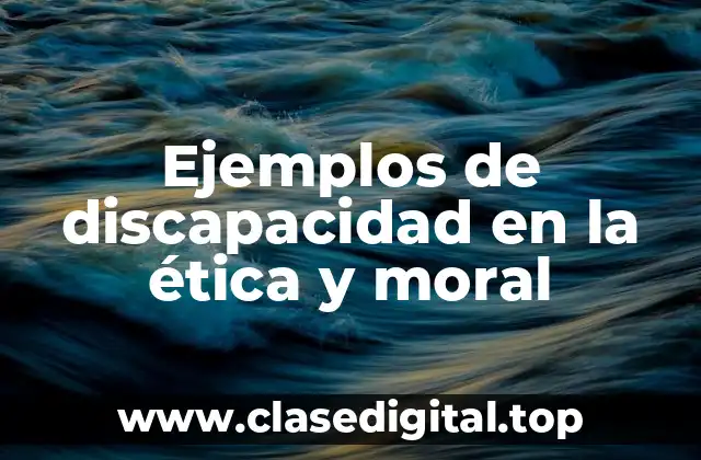 Ejemplos de discapacidad en la ética y moral
