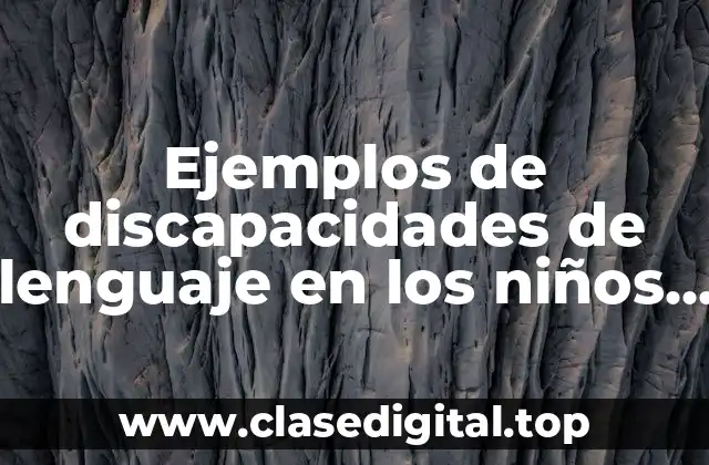 Ejemplos de discapacidades de lenguaje en los niños y Significado