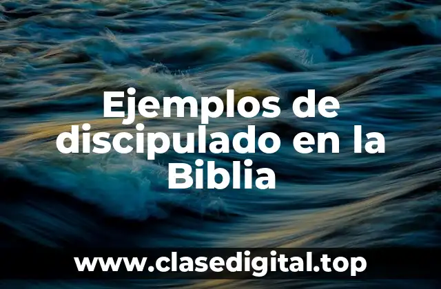Ejemplos de discipulado en la Biblia