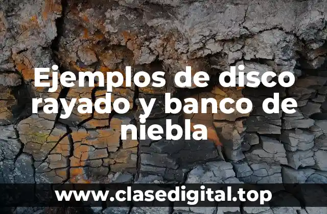 Ejemplos de disco rayado y banco de niebla