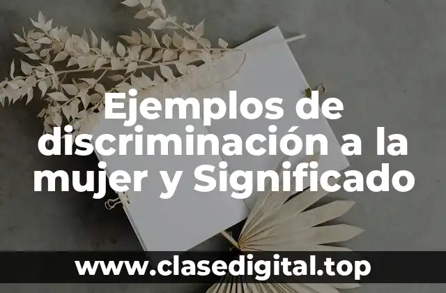 Ejemplos de discriminación a la mujer y Significado