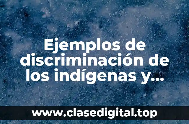 Ejemplos de discriminación de los indígenas