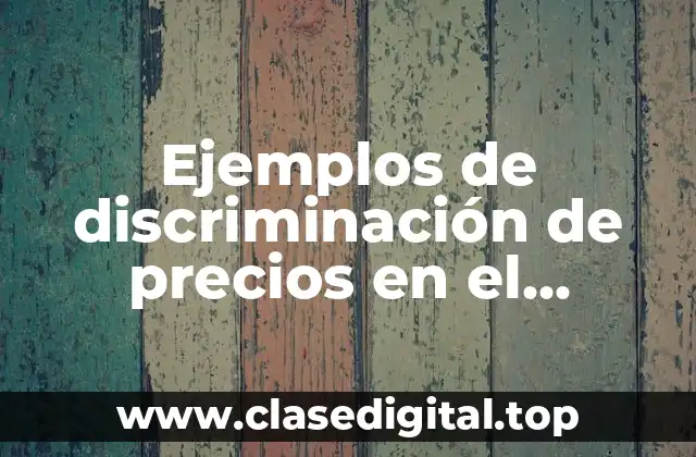 Ejemplos de discriminación de precios en el comercio exterior y Significado