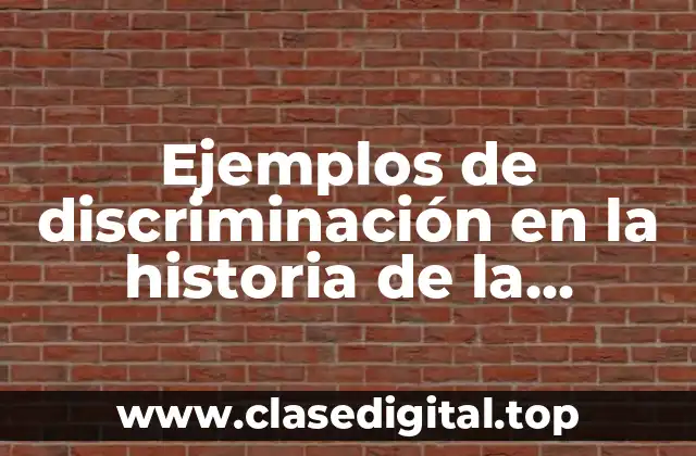 Ejemplos de discriminación en la historia de la humanidad