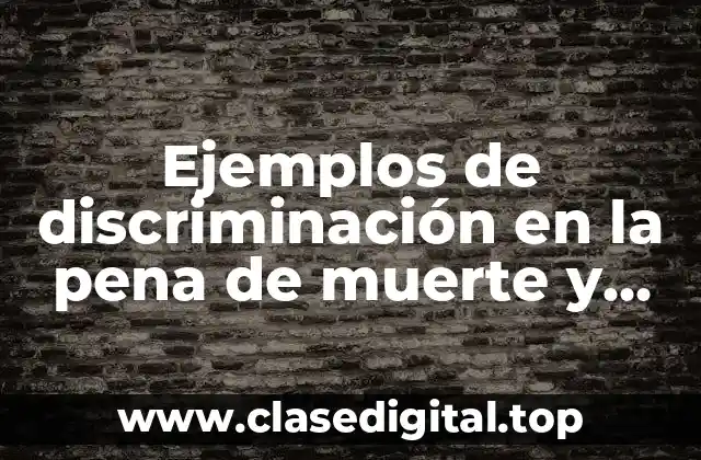 Ejemplos de discriminación en la pena de muerte y Significado
