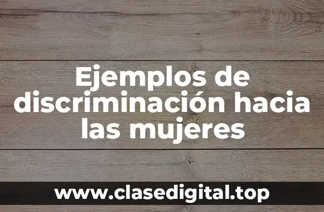 Ejemplos de discriminación hacia las mujeres