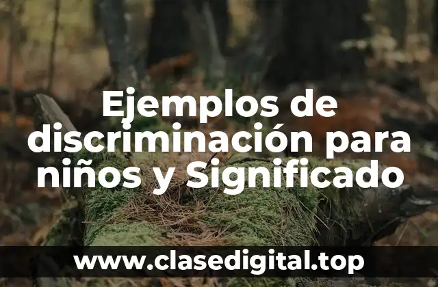 Ejemplos de discriminación para niños y Significado